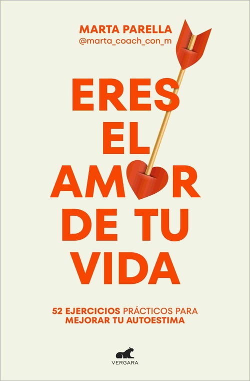 ERES EL AMOR DE TU VIDA. 52 EJERCICIOS PRÁCTICOS PARA MEJORAR TU AUTOESTIMA