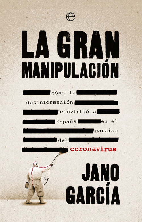 LA GRAN MANIPULACION. COMO LA DESINFORMACIÓN CONVIRTIÓ A ESPAÑA EN EL PARAISO DEL CORONAVIRUS