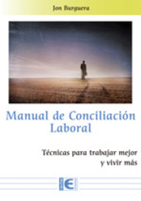 MANUAL DE COINCILIACIÓN LABORAL. TECNICAS PARA TRABAJAR MEJOR Y VIVIR MAS