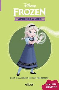 ELSA Y LA MAGIA DE SER HERMANAS. APRENDO A LEER. FROZEN