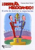 ¡ DISFRUTA NEGOCIANDO ! EL ARTE DE DOMINAR LA NEGOCIACION