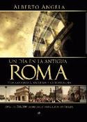 UN DIA EN LA ANTIGUA ROMA. VIDA COTIDIANA, SECRETOS Y CURIOSIDADES