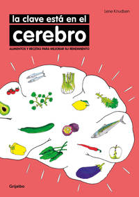 LA CLAVE ESTÁ EN EL CEREBRO. ALIMENTOS Y RECETAS PARA MEJORAR TU RENDIMIENTO