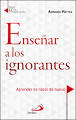 ENSEÑAR A LOS IGNORANTES. APRENDER ES NACER DE NUEVO