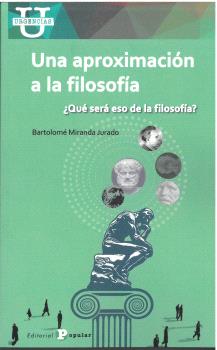 UNA APROXIMACIÓN A LA FILOSOFÍA. ¿QUÉ SERÁ ESO DE LA FILOSOFÍA?