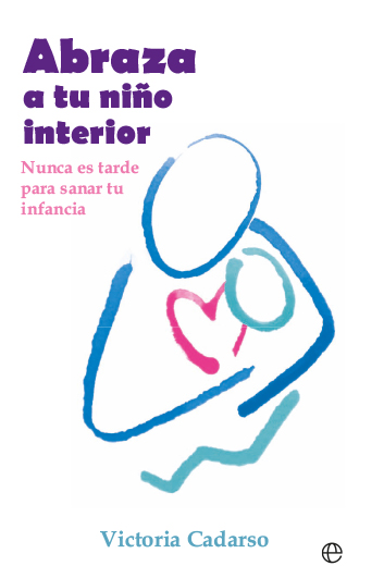 ABRAZA A TU NIÑO INTERIOR. NUNCA ES TARDE PARA SANAR TU INFANCIA