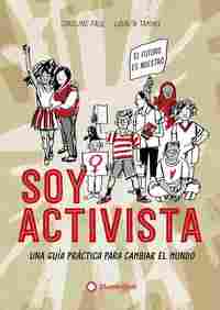 SOY ACTIVISTA. UNA GUÍA PRÁCTICA PARA CAMBIAR EL MUNDO