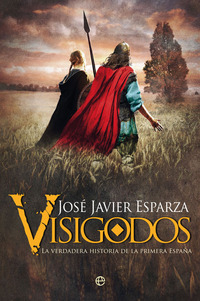 VISIGODOS. LA VERDADERA HISTORIA DE LA PRIMERA ESPAÑA