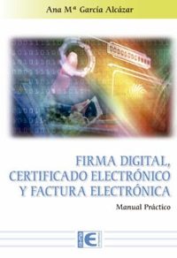 FIRMA DIGITAL, CERTIFICADO ELECTRONICO Y FACTURA ELECTRONICA. MANUAL PRÁCTICO