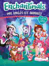 ENCHANTIMALS. ¡MIS AMIGOS LOS ANIMALES!