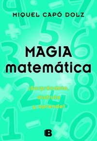 MAGIA MATEMATICA: SORPRENDETE, DISFRUTA Y APRENDE