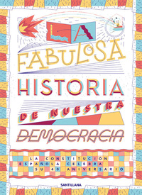 LA FABULOSA HISTORIA DE NUESTRA DEMOCRACIA. 40 ANIVERSARIO DE LA CONSTITUCIÓN