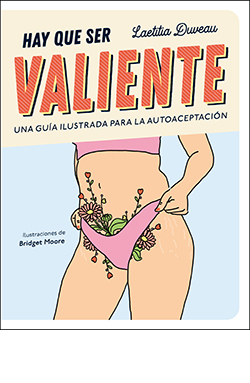 HAY QUE SER VALIENTE. UNA GUÍA ILUSTRADA PARA LA AUTOACEPTACIÓN
