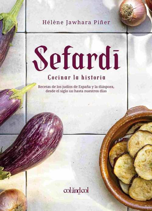 SEFARDÍ. COCINAR LA HISTORIA. RECETAS DE LOS JUDÍOS DE ESPAÑA Y LA DIÁSPORA, DESDE EL SIGLO XIII HAS