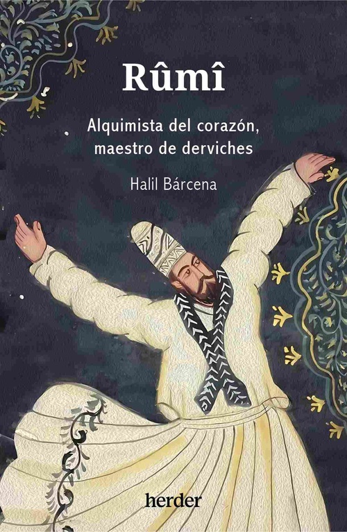 RÛMÎ. ALQUIMISTA DEL CORAZÓN, MAESTRO DE DERVICHES