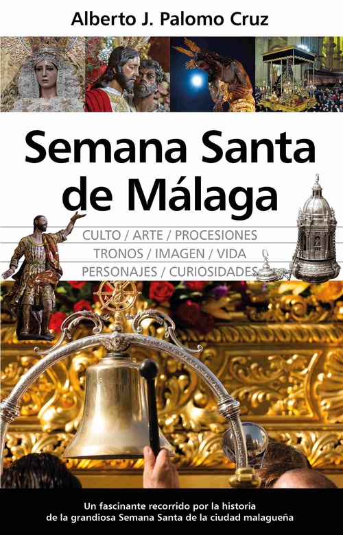 SEMANA SANTA DE MÁLAGA. CULTO/ARTE/PROCESIONES/TRONOS/IMAGEN/VIDA/PERSONAJES/CURIOSIDADES