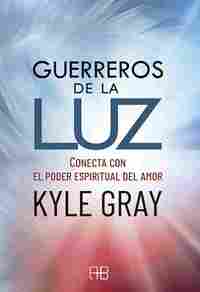 GUERREROS DE LA LUZ. CONECTA CON EL PODER ESPIRITUAL DEL AMOR
