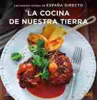 LA COCINA DE NUESTRA TIERRA. LAS MEJORES RECETAS DE ESPAÑA DIRECTO