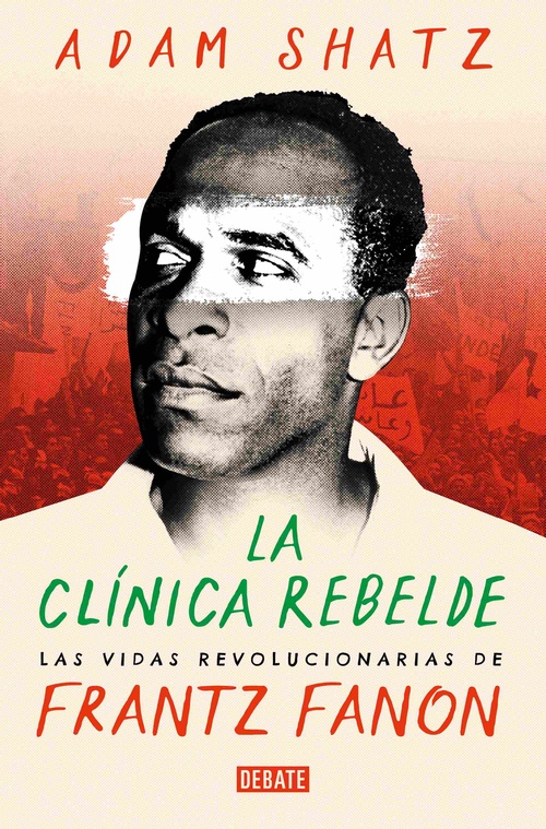 LA CLINICA REBELDE. LAS VIDAS REVOLUCIONARIAS DE FRANTZ FANON