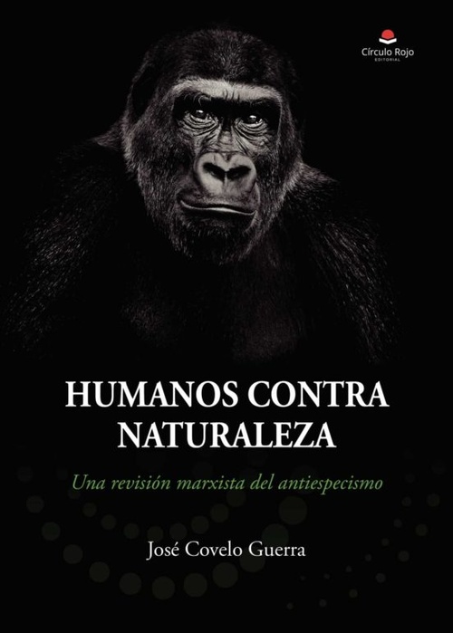 HUMANOS CONTRA NATURALEZA. UNA REVISIÓN MARXISTA DEL ANTIESPECISMO