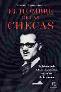 EL HOMBRE DE LAS CHECAS. LA HISTORIA DE ALFONSO LAURENCIC, EL ARTISTA DE LA TORTURA