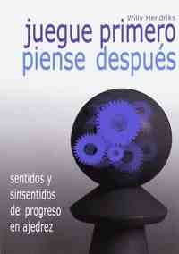JUEGA PRIMERO, PIENSA DESPUES. SENTIDOS Y SINSENTIDOS DEL PROGRESO EN AJEDREZ
