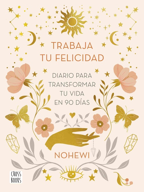 TRABAJA TU FELICIDAD. DIARIO  PARA TRANSFORMAR TU VIDA EN 90 DÍAS