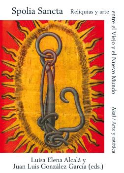 SPOLIA SANCTA. RELIQUIAS Y ARTE ENTRE EL VIEJO Y EL NUEVO MUNDO.