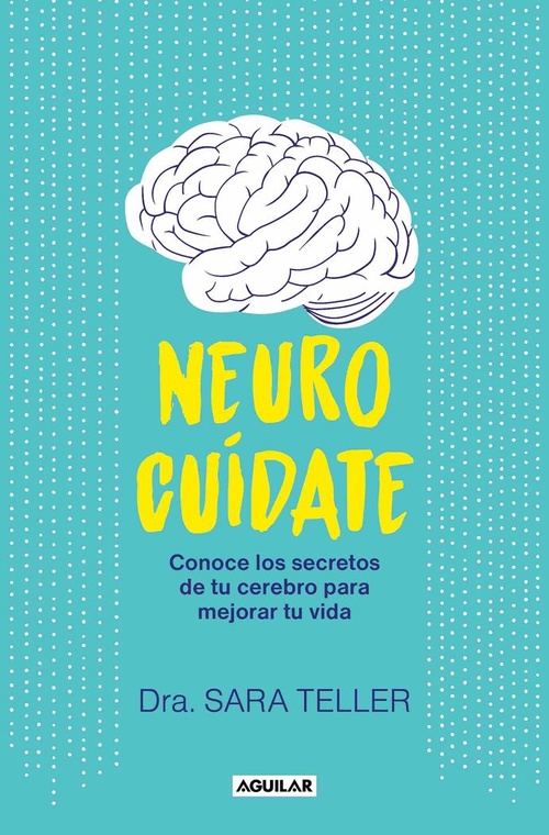 NEUROCUÍDATE. CONOCE LOS SECRETOS DE TU CEREBRO PARA MEJORAR TU VIDA