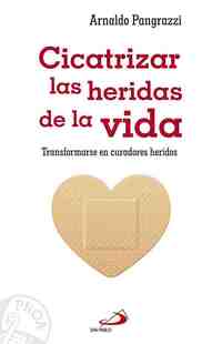 CICATRIZAR LAS HERIDAS DE LA VIDA. TRANSFORMARSE EN CURADORES HERIDOS