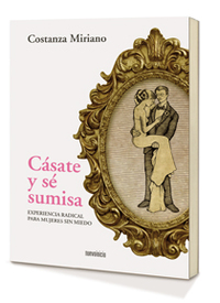 CASATE Y SE SUMISA. EXPERIENCIA RADICAL PARA MUJERES SIN MIEDO