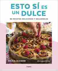 ESTO SÍ ES UN DULCE. 80 RECETAS DELICIOSAS Y SALUDABLES