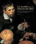 GLORIA DE LOS SIGLOS DE ORO, LA. MECENAS, ARTISTAS Y MARAVILLAS
