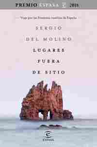 LUGARES FUERA DE SITIO. VIAJE A LAS FRONTERAS INSÓLITAS DE ESPAÑA. PREMIO ESPASA 2018
