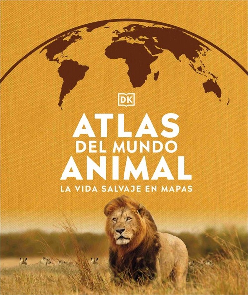 ATLAS DEL MUNDO ANIMAL. LA VIDA SALVAJE EN MAPAS