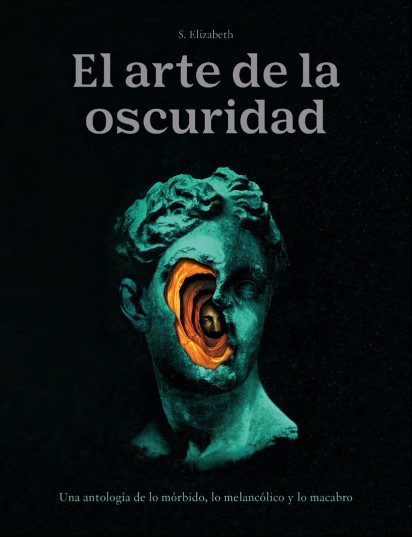 EL ARTE DE LA OSCURIDAD. UNA ANTOLOGÍA DE LO MÓRBIDO, LO MELANCÓLICO Y LO MACABRO