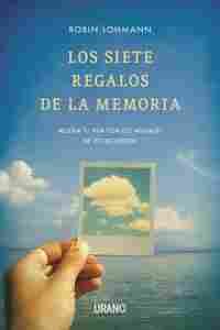 LOS SIETE REGALOS DE LA MEMORIA. MEJORA TU VIDA CON LOS MENSAJES DE LOS RECUERDOS