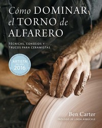 CÓMO DOMINAR EL TORNO DE ALFARERO. TÉCNICAS, CONSEJOS Y TRUCOS PARA CERAMISTAS