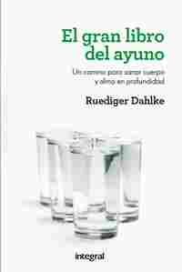 EL GRAN LIBRO DEL AYUNO. UN CAMINO PARA SANAR CUERPO Y ALMA EN PROFUNDIDAD