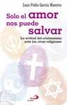 SOLO EL AMOR NOS PUEDE SALVAR. LA ACTITUD DEL CRISTIANISMO ANTE LAS OTRAS RELIGIONES