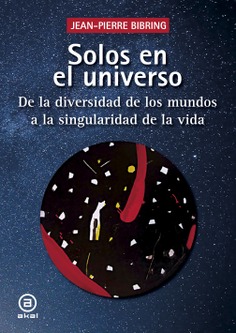 SOLOS EN EL UNIVERSO. DE LA DIVERSIDAD DE LOS MUNDOS A LA SINGULARIDAD DE LA VIDA