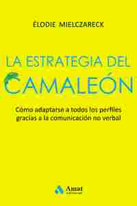 LA ESTRATEGIA DEL CAMALEÓN. ADAPTARSE A TODOS LOS PERFILES GRACIAS A LA COMUNICACIÓN NO VERBAL