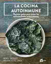 LA COCINA AUTOINMUNE. RECETAS PALEO PARA TRATAR LAS ENFERMEDADES AUTOINMUNES