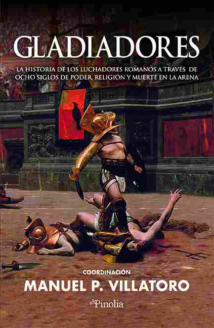 GLADIADORES. LA HISTORIA DE LOS LUCHADORES ROMANOS A TRAVÉS DE OCHO SIGLOS DE PODER...