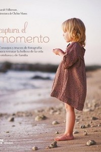 CAPTURAR EL MOMENTO. CONSEJOS Y TRUCOS DE FOTOGRAFIA PARA RETRATAR LA BELLEZA VIDA COTIDIA.