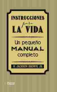 INSTRUCCIONES PARA LA VIDA. UN PEQUEÑO MANUAL COMPLETO