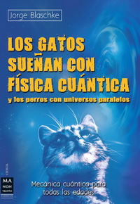 LOS GATOS SUEÑAN CON FISICA CUANTICA Y LOS PERROS CON UNIVERSOS PARALELOS