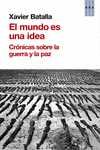 EL MUNDO ES UNA IDEA. CRONICAS SOBRE LA GUERRA Y LA PAZ