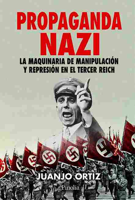 PROPAGANDA NAZI. LA MAQUINARIA DE MANIPULACIÓN Y REPRESIÓN EN EL TERCER REICH