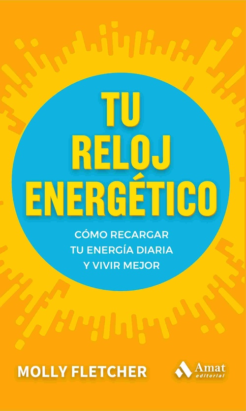 TU RELOJ ENERGÉTICO. CÓMO RECARGAR TU ENERGÍA DIARIA Y VIVIR MEJOR